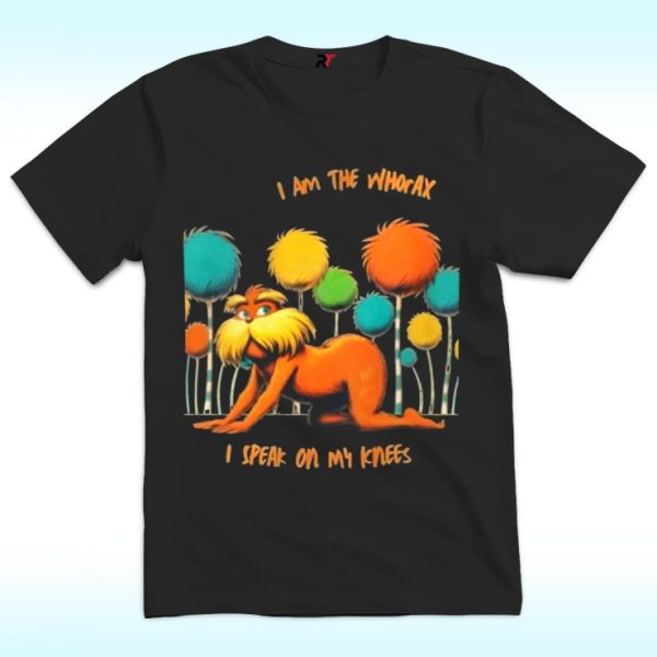 I Am The Whorax I Speak On My Knees Shirt, Whorax Lorax Parody Funny