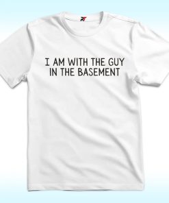 I Am With The Guy In The Basement Shirt, IEWU