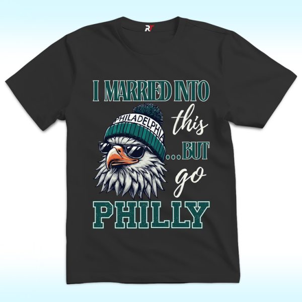 I Married Into This But Go Philly Shirt