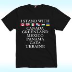 I Stand With Canada, Greenland, Mexico, Panama, Gaza, Ukraine Shirt