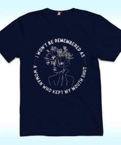 I Won't Be Remembered As A Woman Who Kept My Mouth Shut Shirt