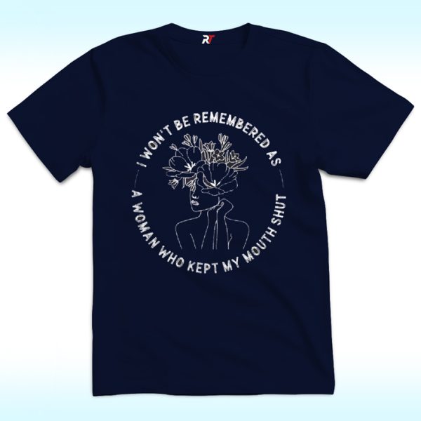 I Won't Be Remembered As A Woman Who Kept My Mouth Shut Shirt