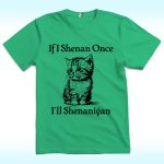 If I Shenan Once, I'll Shenanigan, St Patricks Day Shirt