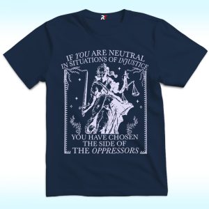 If You Are Neutral In Situations Of Injustice Shirt