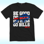 Josh Allen, Be Good Do Good God Bless Go Bills Shirt