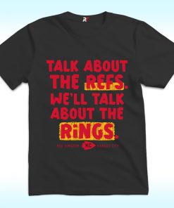 Kansas City Chiefs Talk About The Refs We’ll Talk About The Rings Shirt