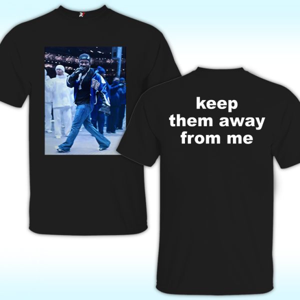 Kendrick Lamar Super Bowl Keep Them Away From Me Shirt