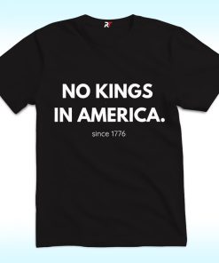 No Kings in America Since 1776 Shirt