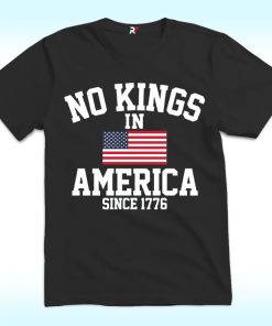 No Kings in America Since 1776 T Shirt