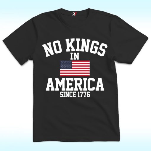No Kings in America Since 1776 T Shirt