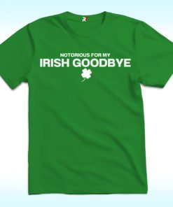 Notorious For My Irish Goodbye Shirt, St Patrick's Day