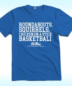 Roundabouts Squirrels Chicken On A Stick Ole Miss Basketball Shirt
