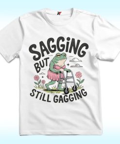 Sagging But Still Gagging Shirt, Funny Meme Frog