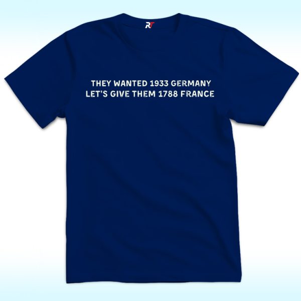 They Wanted 1933 Germany, Let's Give Them 1788 France Shirt