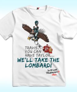 Travis, You Can't Have Taylor. We Will Take The Lombardi, With Love Philadelphia Shirt