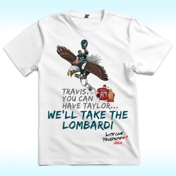 Travis, You Can't Have Taylor. We Will Take The Lombardi, With Love Philadelphia Shirt