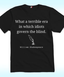 What A Terrible Era In Which Idiots Govern The Blind Shirt