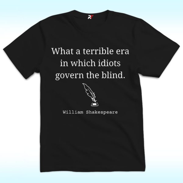 What A Terrible Era In Which Idiots Govern The Blind Shirt