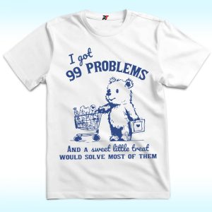 I Got 99 Problems and A Sweet Little Treat Would Solve Most of Them Shirt