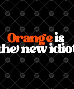 Anti Trump Orange Is The New Idiot Watermark