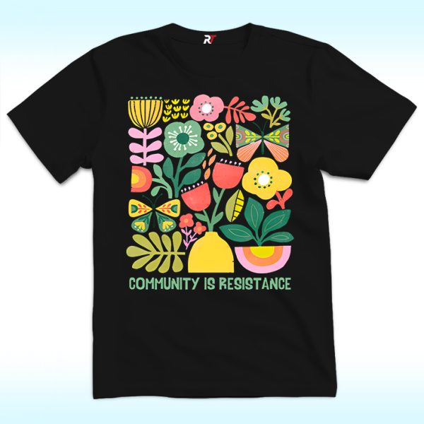 Community is Resistance Shirt, Matisse Inspired Floral