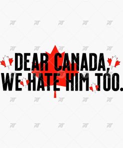 Dear Canada We Hate Him Too Watermark