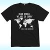 Dear World We Are So Sorry, Love, Sane Americans Shirt, Anti Trump