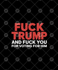 Fuck Trump And Fuck You For Voting For Him Watermark