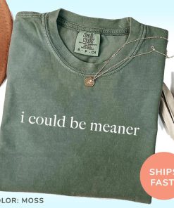 I Could Be Meaner Shirt, Moss