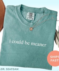I Could Be Meaner Shirt, Seafoam