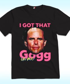 I Got That Gogg In Me Shirt, Walton Goggins