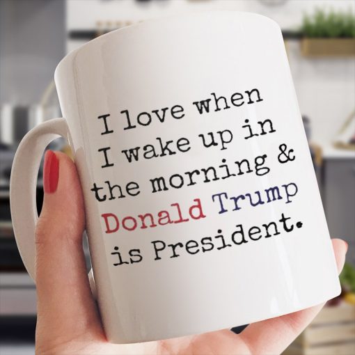 I Love When I Wake Up And Trump is President Mug