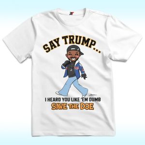 Kendrick Lamar Say Trump, I Heard You Like Em Dumb Shirt, Save The Doe