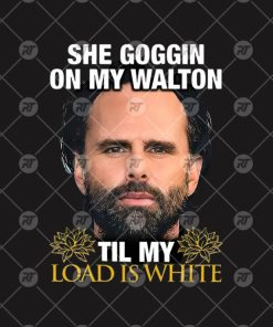She Goggin On My Walton Til My Load Is White Walton Goggins Watermark