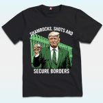 Trump Shamrocks, Shots And Secure Borders St Patricks Day Shirt