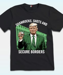 Trump Shamrocks, Shots And Secure Borders St Patricks Day Shirt