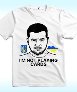 Volodymyr Zelensky Ukraine I’m Not Playing Cards Shirt