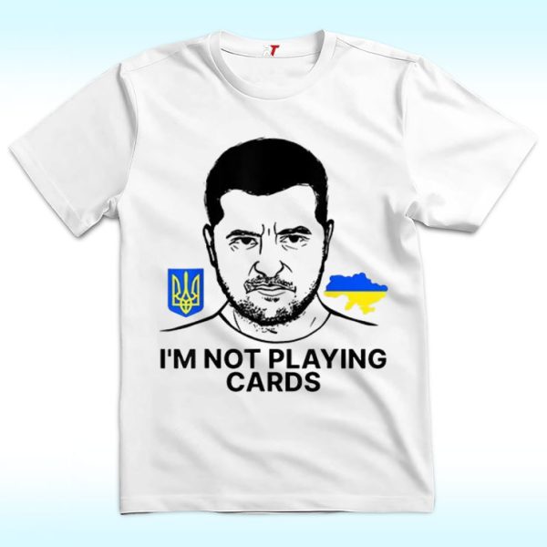 Volodymyr Zelensky Ukraine I’m Not Playing Cards Shirt