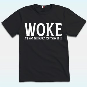 Woke Is Not An insult You Think It is Shirt