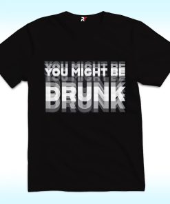 You Might Be Drunk Drinking Humor Shirt