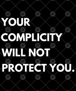 Your Complicity Will Not Protect You Watermark