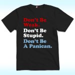 Don't Be Weak Don't Be Stupid Don't Be A Panican Economy Shirt