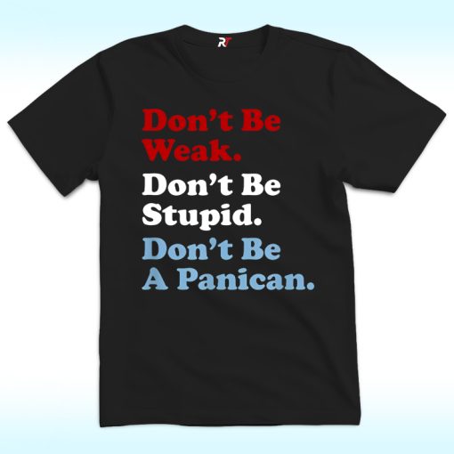 Don't Be Weak Don't Be Stupid Don't Be A Panican Economy Shirt