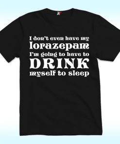 I Don't Even Have My Lorazepam, I'm Going To Have To Drink My Self To Sleep Shirt, White Lotus Season 3