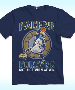 Forever Not Just When We Win Shirt For Indiana Pacers Fans