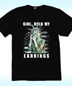 Girl Hold My Earrings Shirt, FDT, Anti Trump