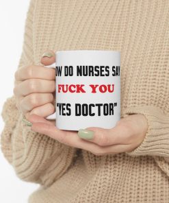 How do Nurses say Fuck You, Yes Doctor Mug