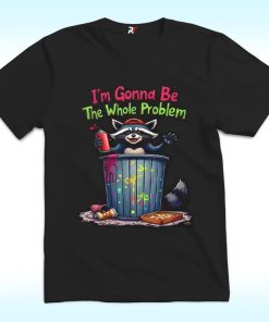 I’m Gonna Be The Whole Problem Shirt