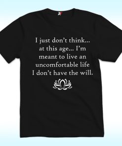 I Just Don't Think, At This Age, I'm Meant To Live An Uncomfortable Life Shirt, Parker Posey