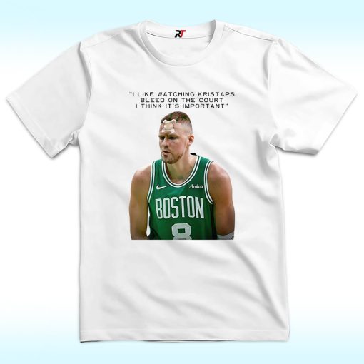 I Like Watching Kristaps Bleed On The Court I Think It’s Important Shirt